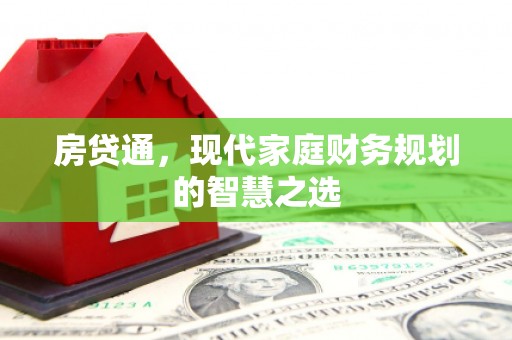 通山房贷通，现代家庭财务规划的智慧之选