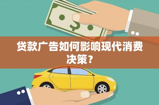 通山贷款广告如何影响现代消费决策？