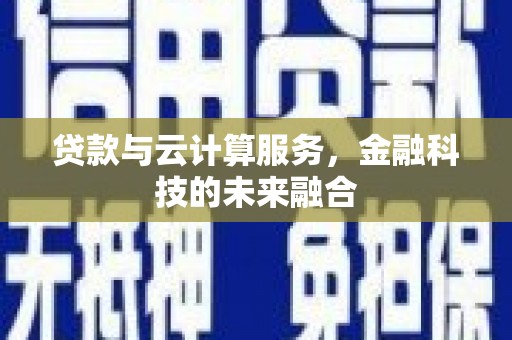 通山贷款与云计算服务，金融科技的未来融合