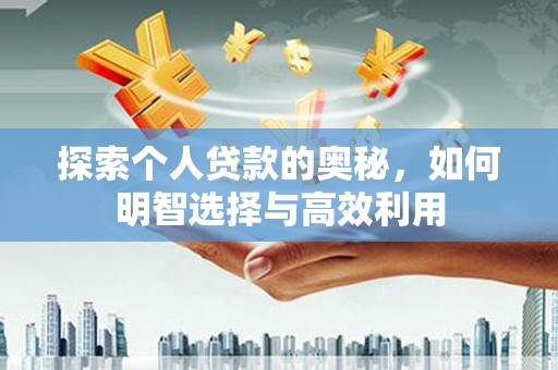 通山探索个人贷款的奥秘，如何明智选择与高效利用