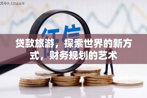 通山贷款旅游，探索世界的新方式，财务规划的艺术