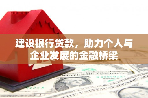通山建设银行贷款，助力个人与企业发展的金融桥梁