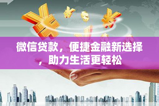 通山微信贷款，便捷金融新选择，助力生活更轻松