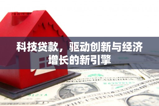 通山科技贷款，驱动创新与经济增长的新引擎