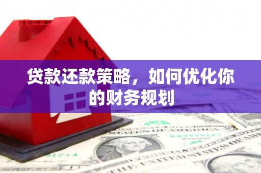 通山贷款还款策略，如何优化你的财务规划