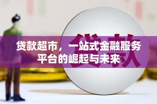通山贷款超市，一站式金融服务平台的崛起与未来