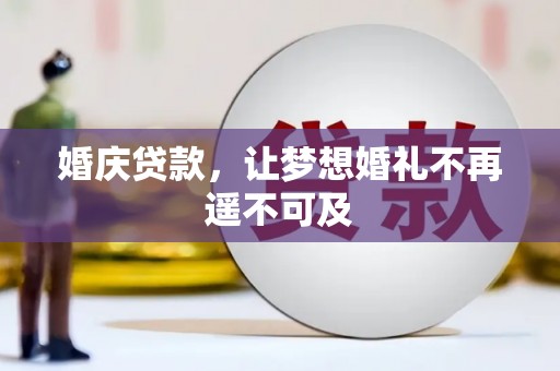 通山婚庆贷款，让梦想婚礼不再遥不可及