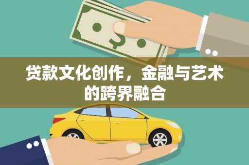 通山贷款文化创作，金融与艺术的跨界融合