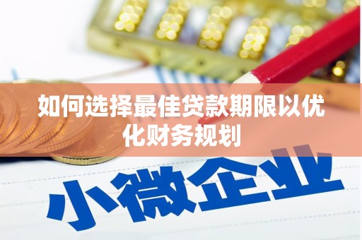 通山如何选择最佳贷款期限以优化财务规划