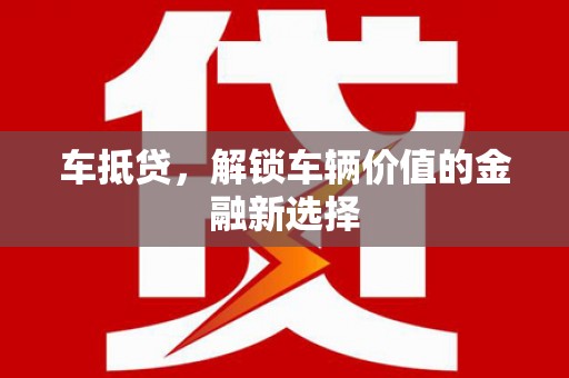 通山车抵贷，解锁车辆价值的金融新选择