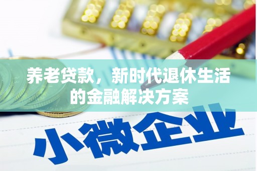 通山养老贷款，新时代退休生活的金融解决方案