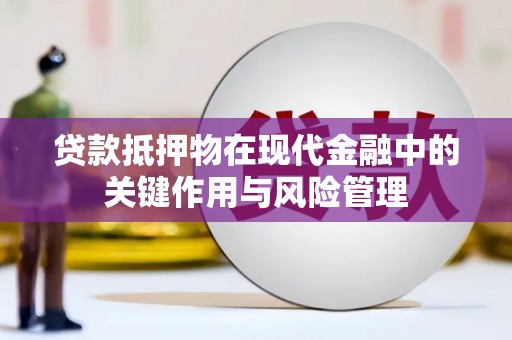 通山贷款抵押物在现代金融中的关键作用与风险管理