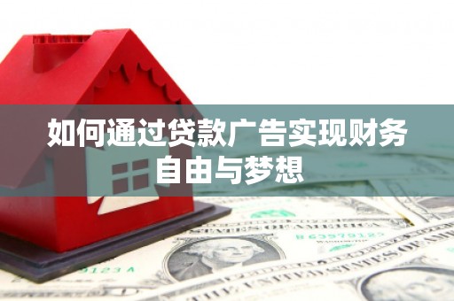 通山如何通过贷款广告实现财务自由与梦想
