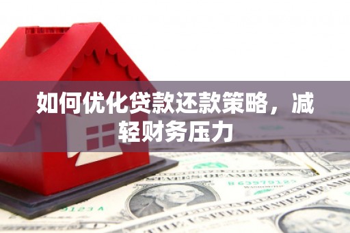 通山如何优化贷款还款策略，减轻财务压力