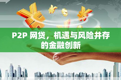 通山P2P 网贷，机遇与风险并存的金融创新