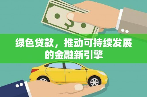 通山绿色贷款，推动可持续发展的金融新引擎