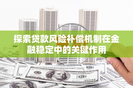 通山探索贷款风险补偿机制在金融稳定中的关键作用