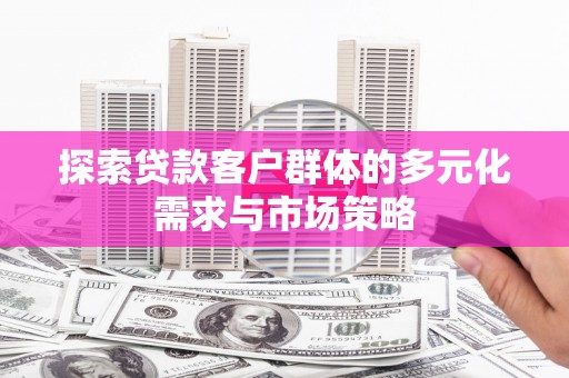 通山探索贷款客户群体的多元化需求与市场策略