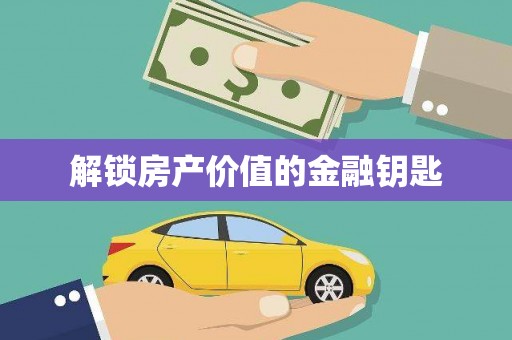 通山解锁房产价值的金融钥匙