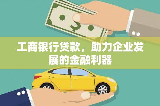 通山工商银行贷款，助力企业发展的金融利器