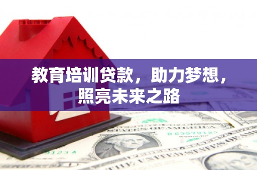通山教育培训贷款，助力梦想，照亮未来之路