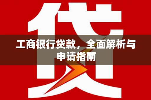 通山工商银行贷款，全面解析与申请指南