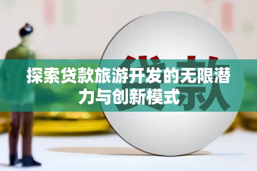 通山探索贷款旅游开发的无限潜力与创新模式