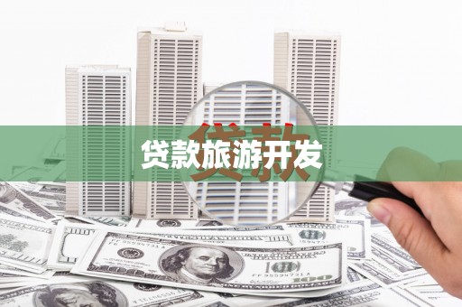 通山贷款旅游开发