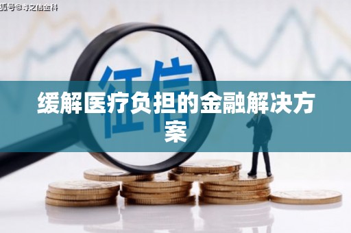 通山缓解医疗负担的金融解决方案