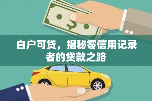 通山白户可贷，揭秘零信用记录者的贷款之路