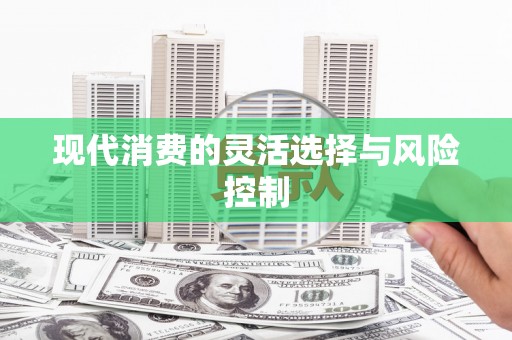 通山现代消费的灵活选择与风险控制