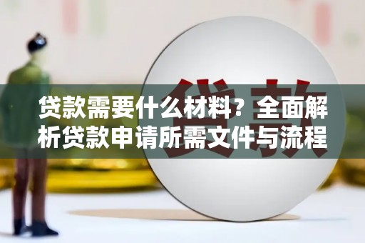 通山贷款需要什么材料？全面解析贷款申请所需文件与流程