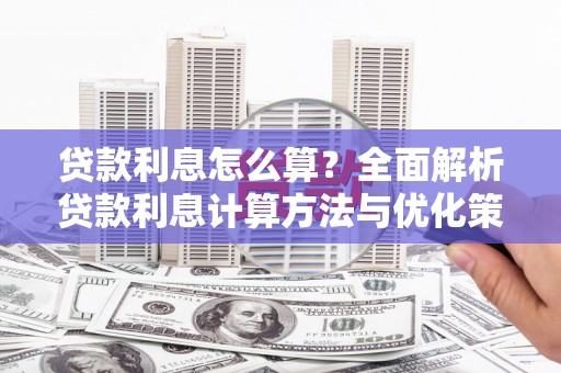 通山贷款利息怎么算？全面解析贷款利息计算方法与优化策略