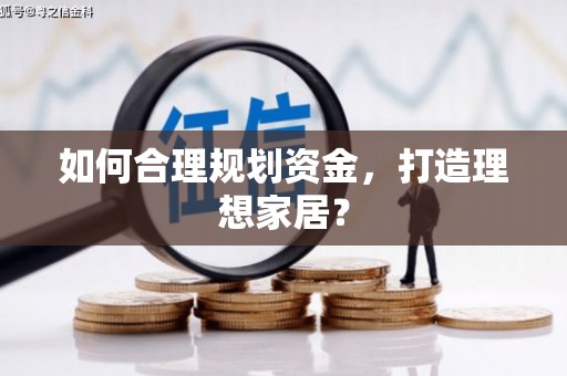 通山如何合理规划资金，打造理想家居？
